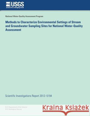 Methods to Characterize Environmental Settings of Stream and Groundwater Sampling Sites for National Water-Quality Assessment Naomi Nakagaki Karie J. Hitt Curtis V. Price 9781500492335
