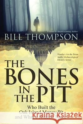 The Bones in the Pit: Who Built the Oak Island Money Pit and What's Hidden There Bill Thompson 9781500496326