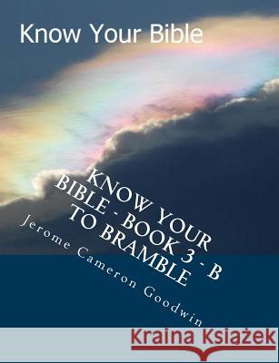 Know Your Bible - Book 3 - B To Bramble: Know Your Bible Series Goodwin, Jerome Cameron 9781500513436 Createspace