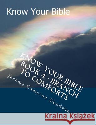 Know Your Bible - Book 4 - Branch To Comforts: Know Your Bible Series Goodwin, Jerome Cameron 9781500513511 Createspace