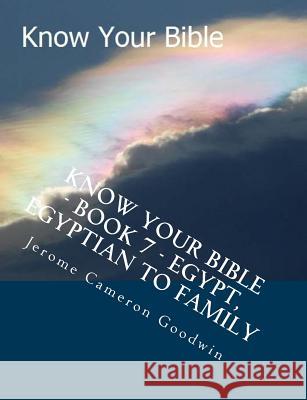 Know Your Bible - Book 7 - Egypt, Egyptian To Family: Know Your Bible Series Goodwin, Jerome Cameron 9781500514013 Createspace