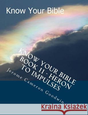 Know Your Bible - Book 11 - Heron To Impulses: Know Your Bible Goodwin, Jerome Cameron 9781500514372 Createspace