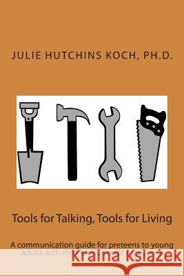 Tools for Talking, Tools for Living: A communication guide for preteens to young adults with mild to moderate Asperger's Koch, Julie Hutchins 9781500515737