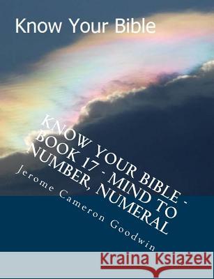 Know Your Bible - Book 17 - Mind To Number, Numeral: Know Your Bible Series Goodwin, Jerome Cameron 9781500522841 Createspace