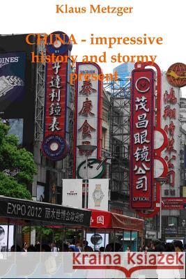 China - Impressive History and Stormy Present Klaus Metzger Klaus Metzger 9781500529925 Createspace
