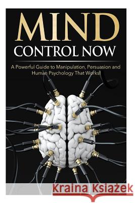 Mind Control NOW: A Powerful Guide to Manipulation, Persuasion and Human Psychology That Works! Darko, James 9781500540012 Createspace