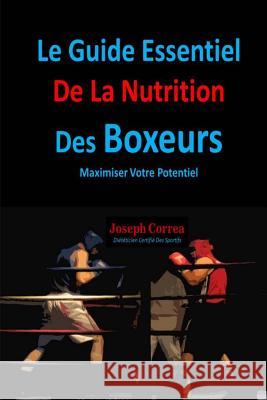 Le Guide Essentiel De La Nutrition Des Boxeurs: Maximiser Votre Potentiel Correa (Dieteticien Certifie Des Sportif 9781500544508