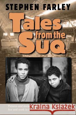 Tales from the Suq: Pictures and stories from real life of the people who live and work in Egypt's disappearing urban marketplaces Farley, Stephen 9781500574468 Createspace