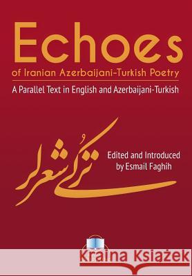 Echoes of Iranian Azerbaijani-Turkish Poetry: A Parallel Text in English and Azerbaijani-Turkish Esmail Faghih 9781500588236 Createspace