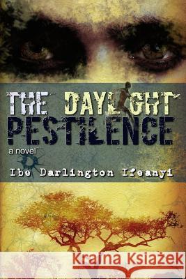 The Daylight Pestilence Ibe Darlington Ifeanyi 9781500601478 Createspace