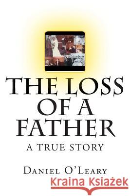 The Loss of a Father: A True Story Daniel O'Leary 9781500601584 Createspace