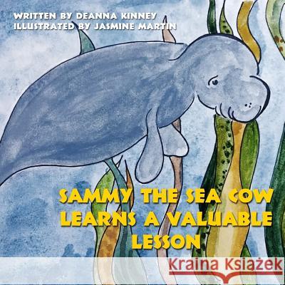 Sammy the Sea Cow Learns a Valuable Lesson Deanna Kinney, Jasmine Martin 9781500605827