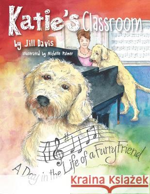 Katie's Classroom: A Day in the Life of a Furry Friend Michelle Palmer Jill Davis 9781500606107