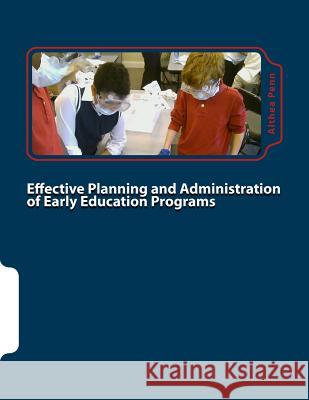 Effective Planning and Administration of Early Education Programs Althea F. Penn 9781500631178
