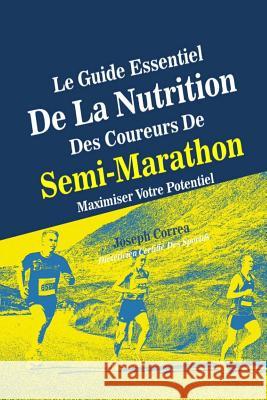 Le Guide Essentiel De La Nutrition Des Coureurs De Semi-Marathon: Maximiser Votre Potentiel Correa (Dieteticien Certifie Des Sportif 9781500631444