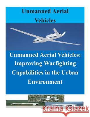 Unmanned Aerial Vehicles: Improving Warfighting Capabilities in the Urban Enviro United States Marine Corps Command and S 9781500631482 Createspace