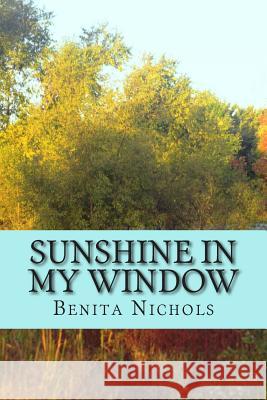 Sunshine in My Window Benita Nichols 9781500640118 Createspace