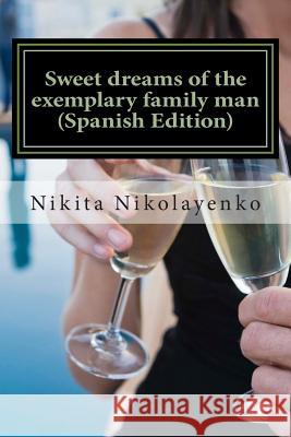 Sweet dreams of the exemplary family man (Spanish Edition) Nikolayenko, Nikita Alfredovich 9781500646820