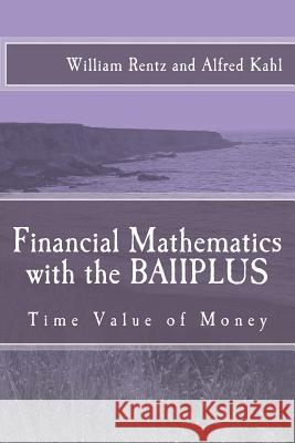 Financial Mathematics with the BAIIPLUS: Time Value of Money Kahl, Alfred L. 9781500657284 Createspace