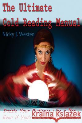 The Ultimate Cold Reading Manual: Dazzle your audience like a Pro, even if you're a complete Newbie! Westen, Nicky J. 9781500667870