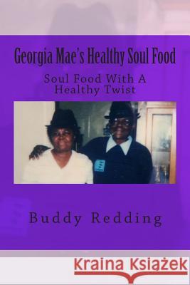 Georgia Mae's Healthy Soul Food: Soul Food With A Healthy Twist Buddy Redding 9781500668372 Createspace Independent Publishing Platform