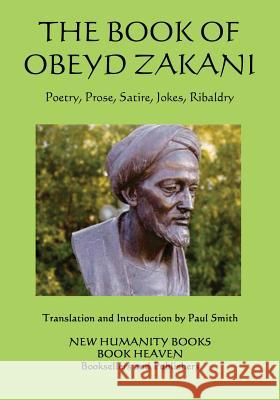 The Book of Obeyd Zakani: Poetry, Prose, Satire, Jokes, Ribaldry Obeyd Zakani Paul Smith 9781500677831 Createspace