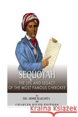 Sequoyah: The Life and Legacy of the Most Famous Cherokee Jesse Harasta Charles River Editors 9781500686758