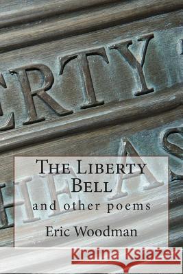 The Liberty Bell: and other poems Woodman, Eric 9781500695163