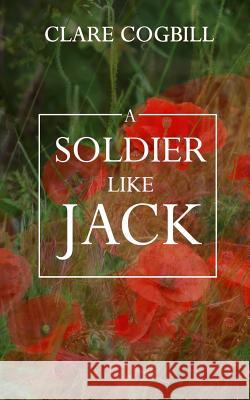 A Soldier Like Jack Clare Cogbill 9781500701369
