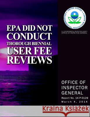 EPA Did Not Conduct Thorough Biennial User Free Reviews U. S. Environmental Protection Agency 9781500724795