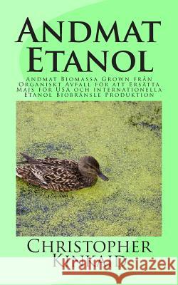Andmat Etanol: Andmat Biomassa Grown från Organiskt Avfall för att Ersätta Majs för USA och internationella Etanol Biobränsle Produkt Kinkaid, Christopher 9781500736071