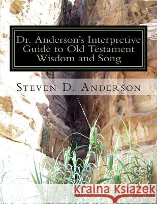 Dr. Anderson's Interpretive Guide to Old Testament Wisdom and Song: Job-Song of Songs Steven D. Anderson 9781500742997
