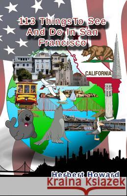 113 Things To See And Do In San Francisco Howard, Herbert 9781500747695 Createspace