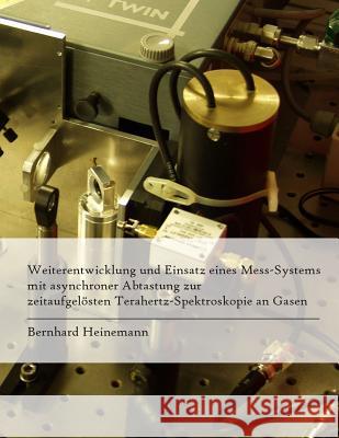 Weiterentwicklung und Einsatz eines Mess-Systems mit asynchroner Abtastung zur zeitaufgelösten Terahertz-Spektroskopie an Gasen Heinemann, Bernhard 9781500749835