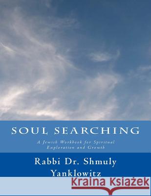Soul Searching: A Jewish Workbook for Spiritual Exploration and Growth Rabbi Dr Shmuly Yanklowitz 9781500756567 Createspace