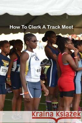 How to clerk a track meet Butts, G. K. 9781500796860 Createspace