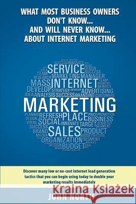 What Most Business Owners Don't Know...And Will Never Know...About Internet Marketing: Discover many low or no-cost internet lead generation tactics Lawson, Peter 9781500808396 Createspace