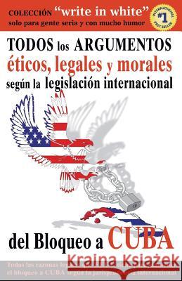 Todos Los Argumentos Eticos, Legales Y Morales Segun La Legislacion Internacional del Bloqueo a Cuba Skinbombo Creative Factory 9781500812331 Createspace