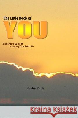 The Little Book of YOU: Beginner's Guide to Creating the Best Life Early, Bonita J. 9781500816995 Createspace