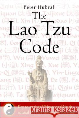 The Lao Tzu Code: Key to ancient Chinese and Greek natural life care and search for truth Hubral, Peter 9781500821340