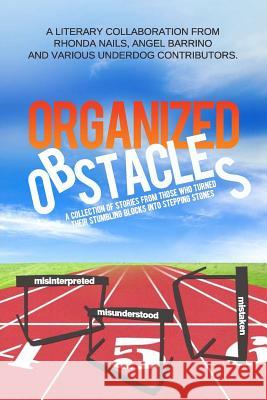 Organized Obstacles: An Underdog Anthology: A Collection of Stories from Those Who Turned Their Stumbling Blocks into Stepping Stones Roseboro, Ronald Zion 9781500826260 Createspace