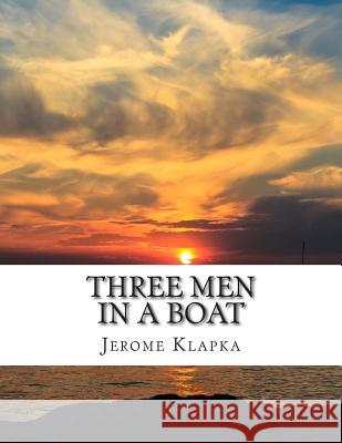 Three Men in a Boat Jerome Jerome Klapka 9781500830106 Createspace