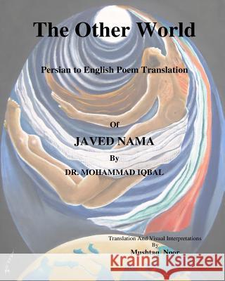 The Other World: First Persian to English Poetry Translation of Iqbal's Javed Nama Mushtaq Noor Ali Umair 9781500859770 Createspace