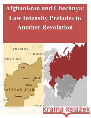 Afghanistan and Chechnya: Low Intensity Preludes to Another Revolution United States Marine Corps Command and S 9781500859992