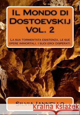 Il mondo di Dostoevskij: La sua tormentata esistenza, le sue opere immortali, i suoi eroi disperati. Volume secondo Iannello, Silvia 9781500870782 Createspace