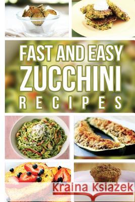 Fast And Easy Zucchini Recipes Anela T. 9781500871512 Createspace