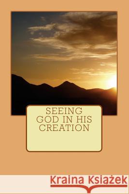 Seeing God in His Creation Elizabeth J. Bruce Ann Elizabeth Bruce Elizabeth Tomlinson 9781500880095
