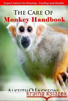 The Care Of Monkey Handbook: Expert Advice On - Housing, Feeding And Health Care, Pet 9781500886585 Createspace