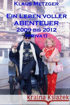 Ein Leben Voller Abenteuer 2009 Bis 2012 (Privat) Klaus Metzger 9781500890018