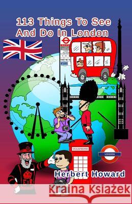 113 Things To See And Do In London Howard, Herbert 9781500890193 Createspace